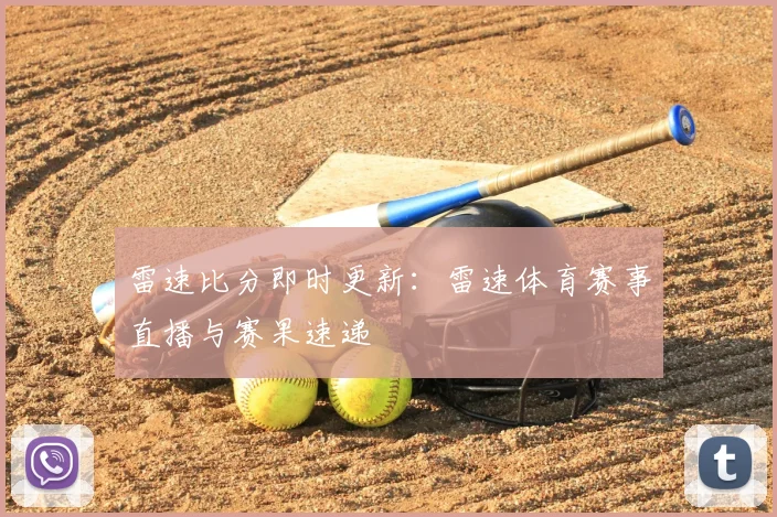 雷速比分即时更新：雷速体育赛事直播与赛果速递